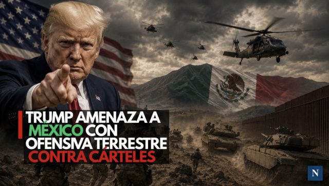 Trump amenaza a México con ofensiva terrestre contra cárteles