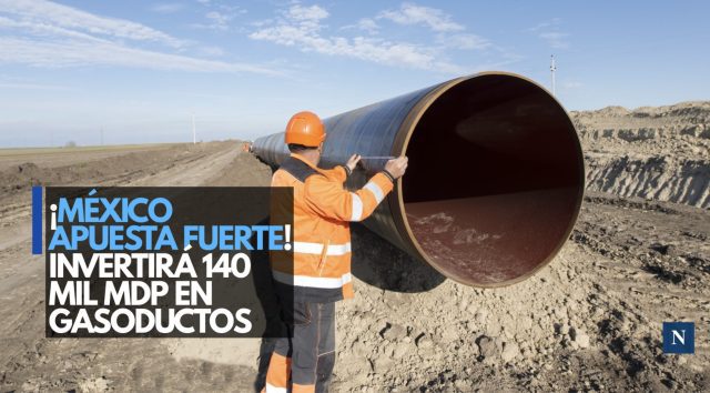 ¡México apuesta fuerte! Invertirá 140 mil mdp en gasoductos