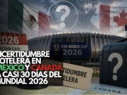 Incertidumbre hotelera en México y Canadá a casi 30 días del Mundial 2026
