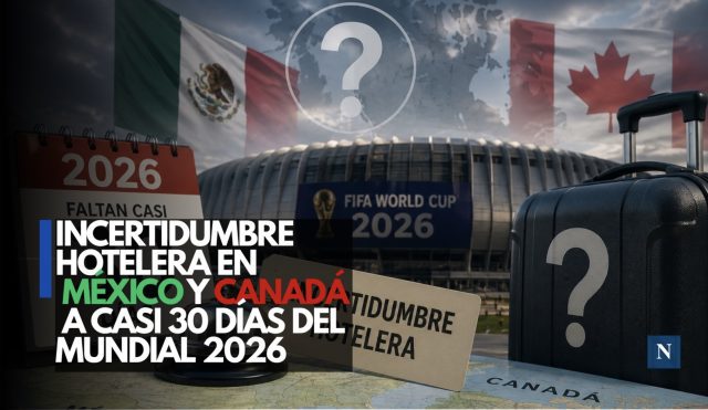 Incertidumbre hotelera en México y Canadá a casi 30 días del Mundial 2026