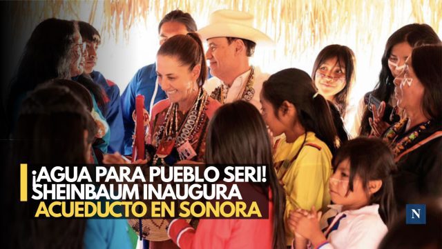 ¡Sonora estrena! Sheinbaum inaugura acueducto para pueblo seri