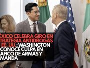 México celebra giro en estrategia antidrogas de EE. UU.: Washington reconoce culpa en tráfico de armas y demanda