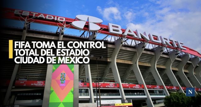 FIFA toma el control total del Estadio Ciudad de México