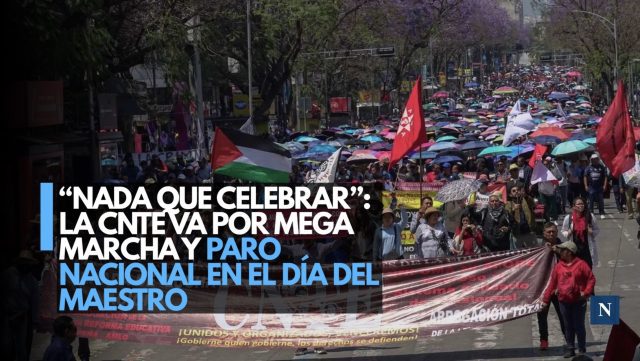 “Nada que celebrar”: La CNTE va por mega marcha y paro nacional en el día del maestro