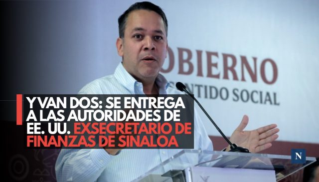 Y van dos: Se entrega a las autoridades de EE. UU. exsecretario de Finanzas de Sinaloa