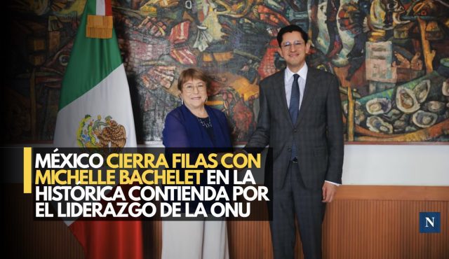 México cierra filas con Michelle Bachelet en la histórica contienda por el liderazgo de la ONU