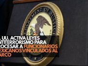 EE. UU. activa leyes antiterrorismo para procesar a funcionarios mexicanos vinculados al narco