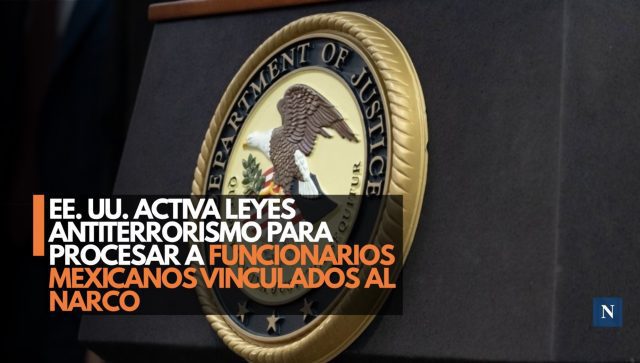 EE. UU. activa leyes antiterrorismo para procesar a funcionarios mexicanos vinculados al narco