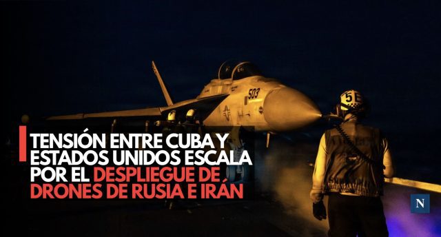 Tensión entre Cuba y Estados Unidos escala por el despliegue de drones de Rusia e Irán