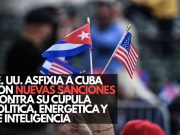 EE. UU. asfixia a Cuba con nuevas sanciones contra su cúpula política, energética y de inteligencia