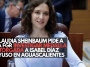 Claudia Sheinbaum pide a la FGR investigar medalla otorgada a Isabel Díaz Ayuso en Aguascalientes
