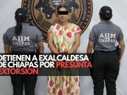 Detienen a exalcaldesa de Chiapas por presunta extorsión