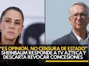 “Es opinión, no censura de Estado”: Sheinbaum responde a TV Azteca y descarta revocar concesiones