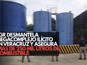 FGR desmantela megacomplejo ilícito en Veracruz y asegura más de 250 mil litros de combustible