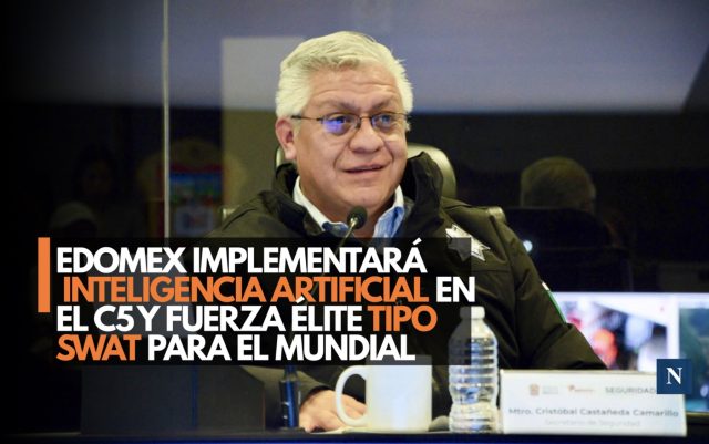 Edomex blinda el Mundial 2026: Implementará Inteligencia Artificial en el C5 y fuerzas élite tipo SWAT