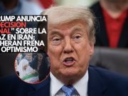 Trump anuncia “decisión final” sobre la paz en Irán; Teherán frena el optimismo