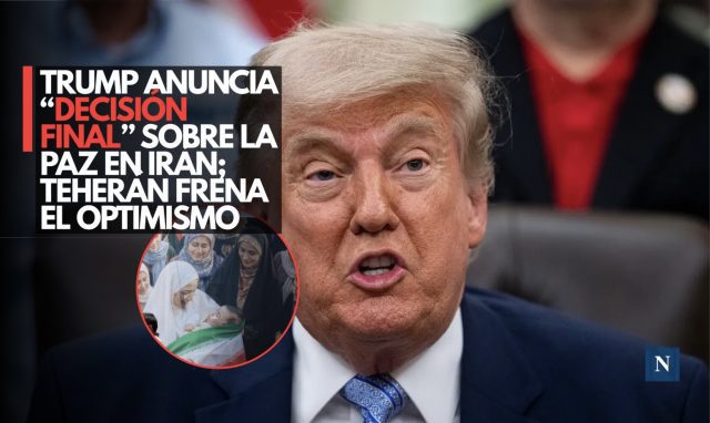 Trump anuncia “decisión final” sobre la paz en Irán; Teherán frena el optimismo