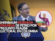 Sheinbaum respalda denuncia de Petro por presunto fraude electoral en Colombia