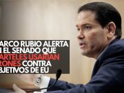Marco Rubio alerta en el Senado que cárteles usarían drones contra objetivos de EU
