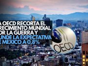 La OCDE recorta el crecimiento mundial por la guerra y hunde la expectativa de México a 0.8%