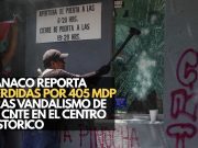 Canaco reporta pérdidas por 405 mdp tras vandalismo de la CNTE en el Centro Histórico