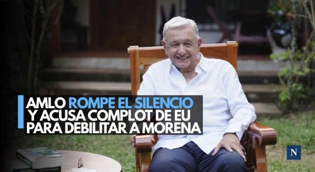 AMLO rompe el silencio y acusa complot de EU para debilitar a Morena