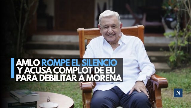 AMLO rompe el silencio y acusa complot de EU para debilitar a Morena