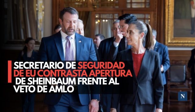 Secretario de Seguridad de EU contrasta apertura de Sheinbaum frente al veto de AMLO