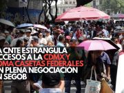 La CNTE estrangula accesos a la CDMX y toma casetas federales en plena negociación en Segob