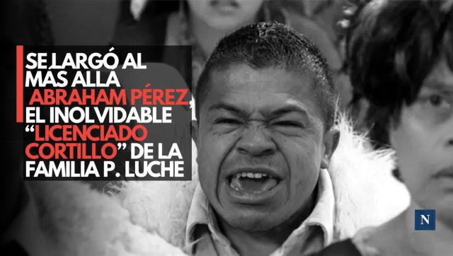 Se largó al más allá Abraham Pérez, el inolvidable “Licenciado Cortillo” de La Familia P. Luche