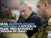 Israel suspende ataques contra Irán a petición de Trump, pero intensifica ofensiva en Líbano