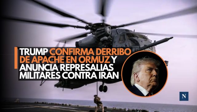 Trump confirma derribo de Apache en Ormuz y anuncia represalias militares contra Irán