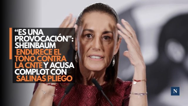 “Es una provocación”: Sheinbaum endurece el tono contra la CNTE y acusa complot con Salinas Pliego