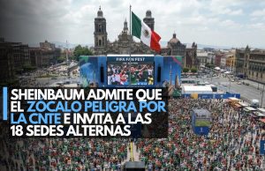 Sheinbaum admite que el Zócalo peligra por la CNTE e invita a las 18 sedes alternas