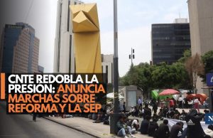CNTE va por más: prepara marchas y bloqueos en Reforma