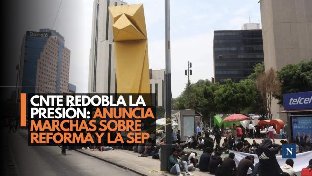 CNTE va por más: prepara marchas y bloqueos en Reforma