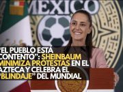 Sheinbaum minimiza protestas en el Azteca y celebra el “blindaje” del Mundial