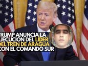 Trump anuncia la ejecución del líder del Tren de Aragua con el Comando Sur