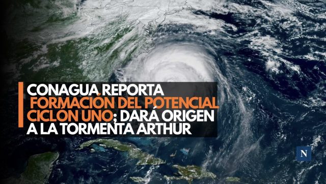 Conagua reporta formación del potencial ciclón Uno; dará origen a la tormenta Arthur