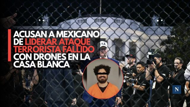 Acusan a mexicano de liderar ataque terrorista fallido con drones en la Casa Blanca