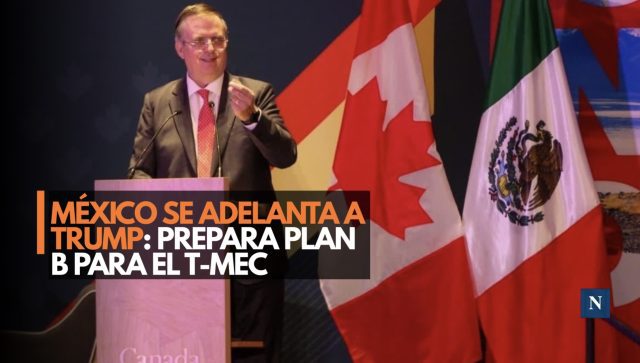 México se adelanta a Trump: prepara Plan B para el T-MEC