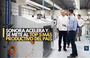 Sonora acelera y se mete al top 5 productivo del país