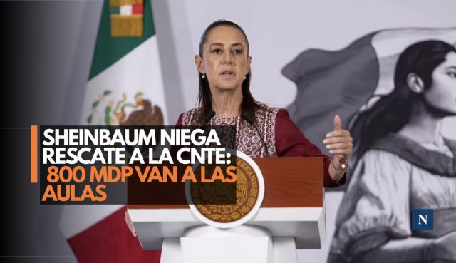 Sheinbaum niega rescate a la CNTE: 800 mdp van a las aulas