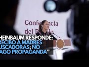 Sheinbaum se defiende: “Recibo a madres buscadoras, no hago propaganda”