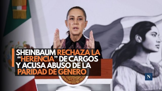 Sheinbaum rechaza la “herencia” de cargos y acusa abuso de la paridad de género