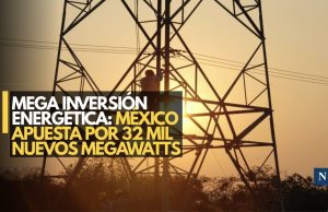 Mega inversión energética: México apuesta por 32 mil nuevos megawatts