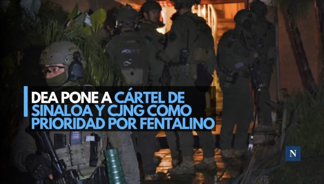 DEA pone a Cártel de Sinaloa y CJNG como prioridad por fentanilo