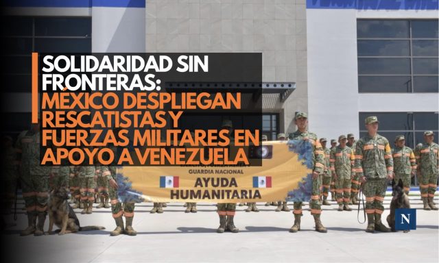 México despliegan rescatistas y fuerzas militares en apoyo a Venezuela
