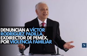 Denuncian a Víctor Rodríguez Padilla, exdirector de Pemex, por violencia familiar
