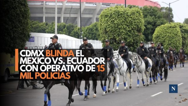CDMX blinda el México vs. Ecuador con operativo de 15 mil policías